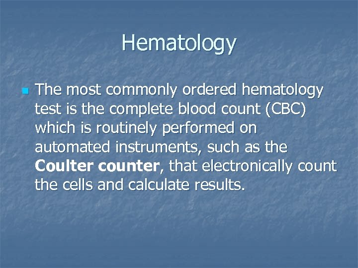 Hematology n The most commonly ordered hematology test is the complete blood count (CBC)