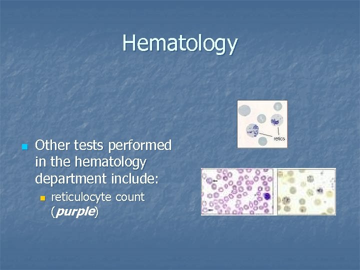 Hematology n Other tests performed in the hematology department include: n reticulocyte count (purple)