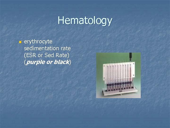 Hematology n erythrocyte sedimentation rate (ESR or Sed Rate) (purple or black) 