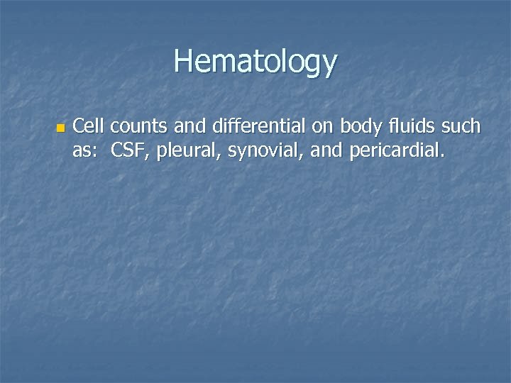 Hematology n Cell counts and differential on body fluids such as: CSF, pleural, synovial,