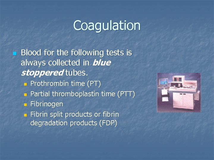 Coagulation n Blood for the following tests is always collected in blue stoppered tubes.