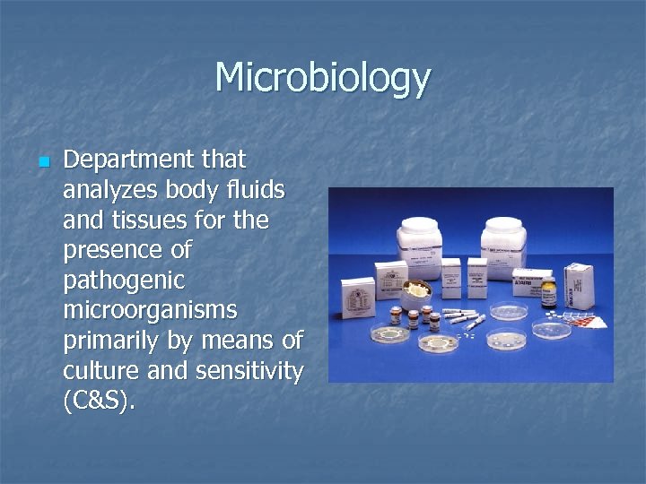 Microbiology n Department that analyzes body fluids and tissues for the presence of pathogenic