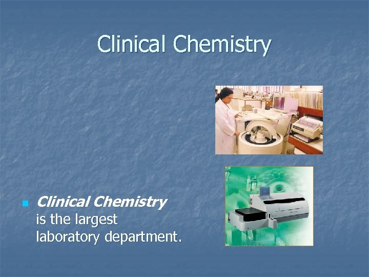 Clinical Chemistry n Clinical Chemistry is the largest laboratory department. 