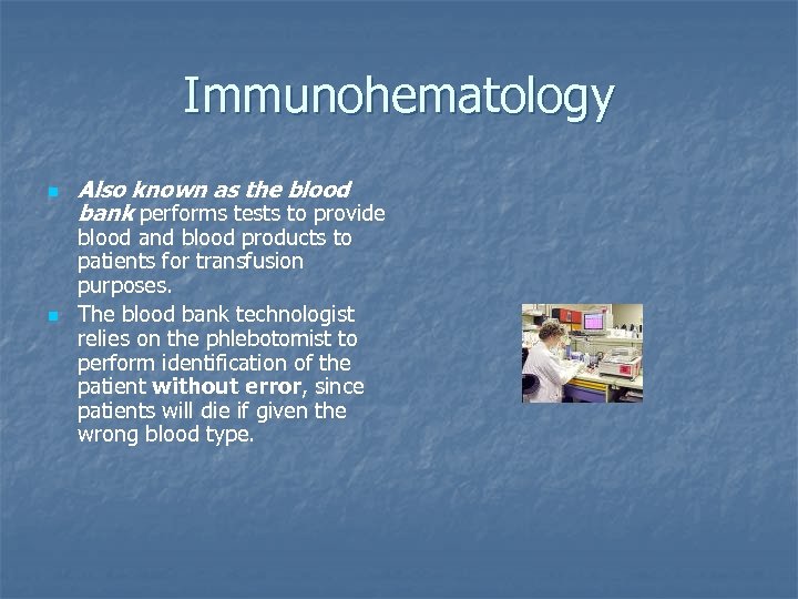 Immunohematology n n Also known as the blood bank performs tests to provide blood