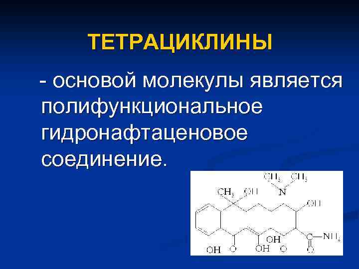 ТЕТРАЦИКЛИНЫ - основой молекулы является полифункциональное гидронафтаценовое соединение. 