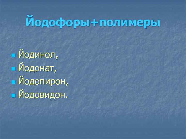 Йодофоры+полимеры Йодинол, n Йодонат, n Йодопирон, n Йодовидон. n 