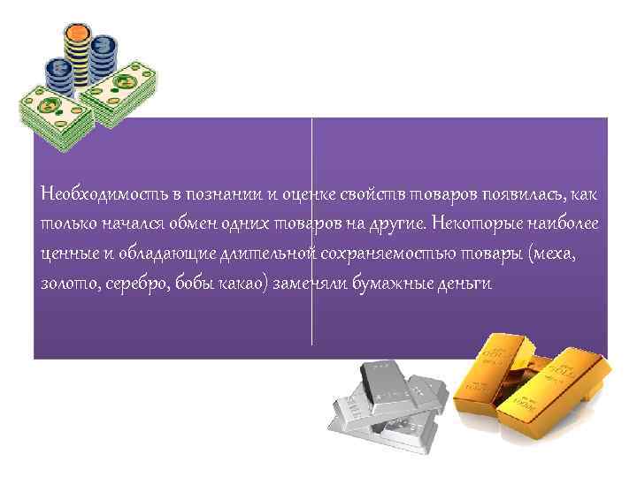 Необходимость в познании и оценке свойств товаров появилась, как только начался обмен одних товаров