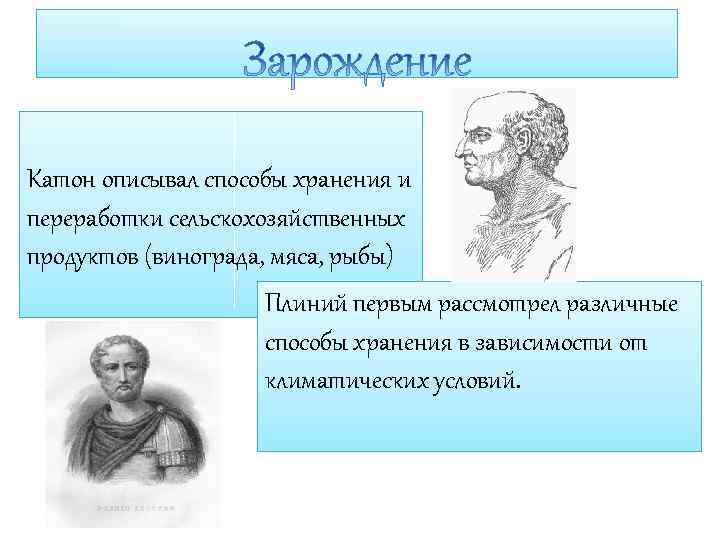 Катон описывал способы хранения и переработки сельскохозяйственных продуктов (винограда, мяса, рыбы) Плиний первым рассмотрел