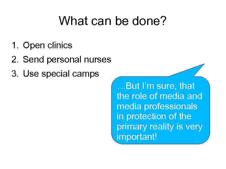 What can be done? 1. Open clinics 2. Send personal nurses 3. Use special