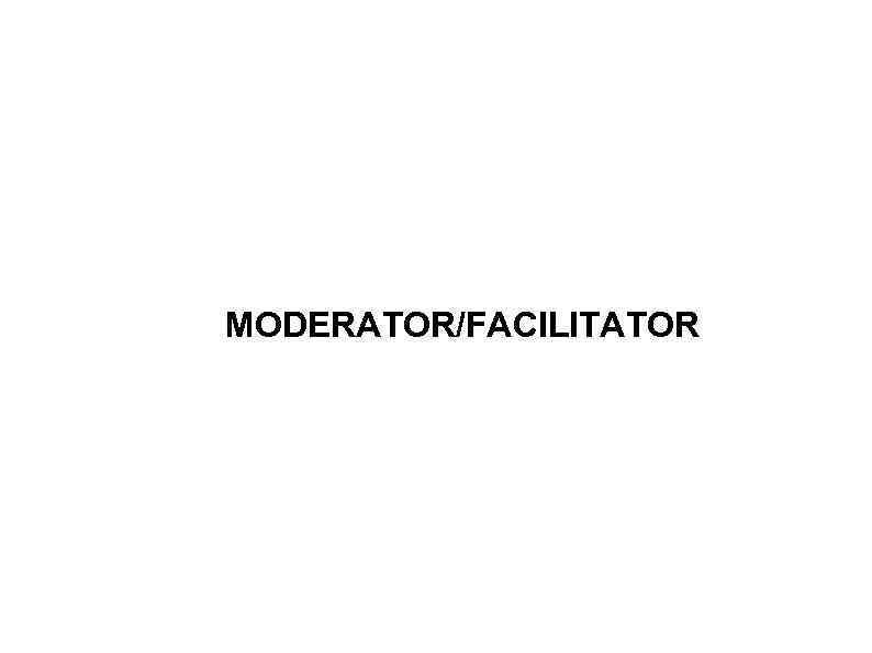 MODERATOR/FACILITATOR 