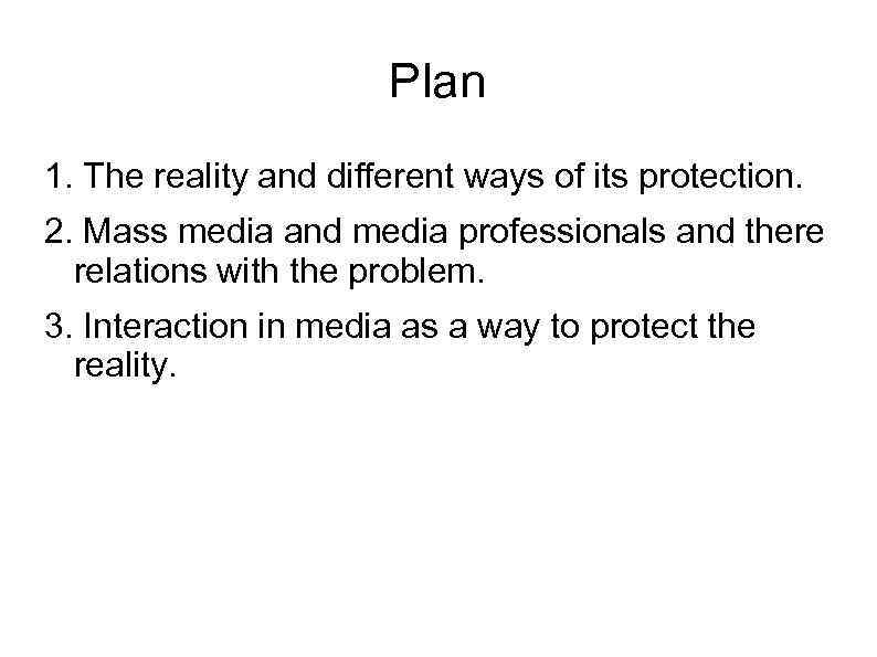 Plan 1. The reality and different ways of its protection. 2. Mass media and
