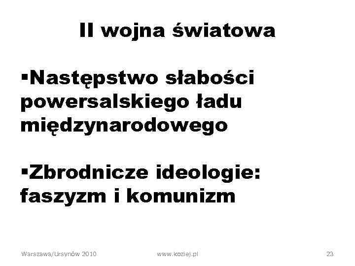 II wojna światowa §Następstwo słabości powersalskiego ładu międzynarodowego §Zbrodnicze ideologie: faszyzm i komunizm Warszawa/Ursynów