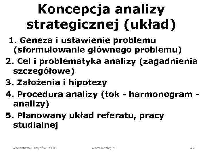 Koncepcja analizy strategicznej (układ) 1. Geneza i ustawienie problemu (sformułowanie głównego problemu) 2. Cel