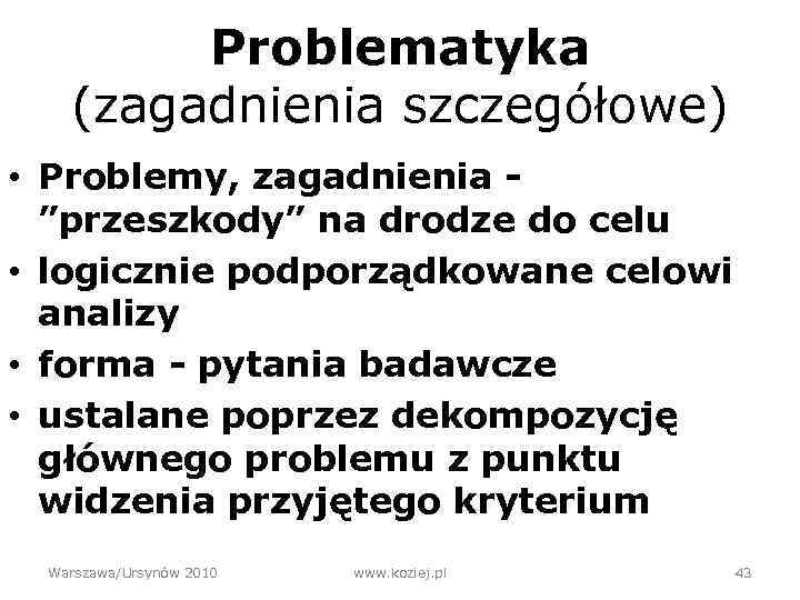 Problematyka (zagadnienia szczegółowe) • Problemy, zagadnienia ”przeszkody” na drodze do celu • logicznie podporządkowane