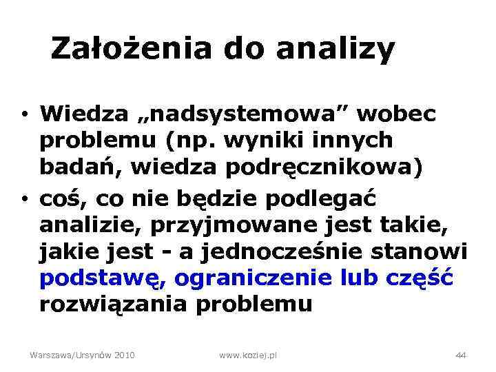 Założenia do analizy • Wiedza „nadsystemowa” wobec problemu (np. wyniki innych badań, wiedza podręcznikowa)