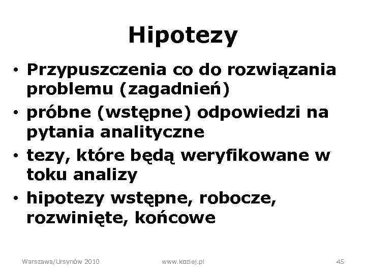 Hipotezy • Przypuszczenia co do rozwiązania problemu (zagadnień) • próbne (wstępne) odpowiedzi na pytania