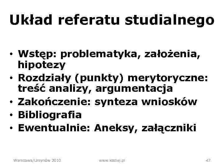 Układ referatu studialnego • Wstęp: problematyka, założenia, hipotezy • Rozdziały (punkty) merytoryczne: treść analizy,