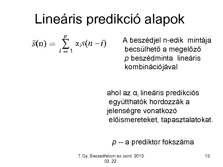 Lineáris predikció alapok A beszédjel n-edik mintája becsülhető a megelőző p beszédminta lineáris kombinációjával