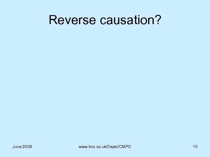 Reverse causation? June 2008 www. bris. ac. uk/Depts/CMPO 10 