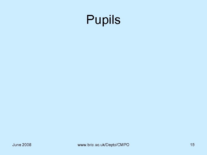 Pupils June 2008 www. bris. ac. uk/Depts/CMPO 15 