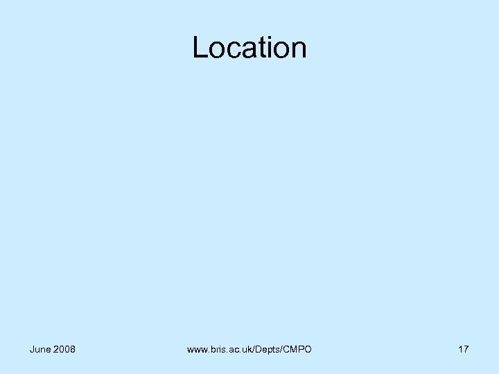 Location June 2008 www. bris. ac. uk/Depts/CMPO 17 