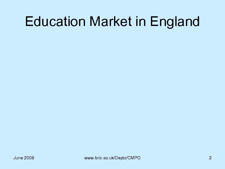 Education Market in England June 2008 www. bris. ac. uk/Depts/CMPO 2 