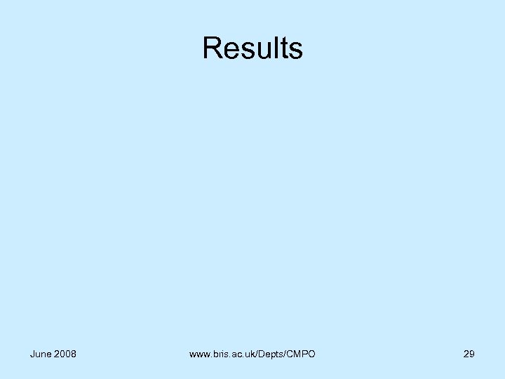 Results June 2008 www. bris. ac. uk/Depts/CMPO 29 