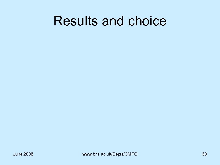 Results and choice June 2008 www. bris. ac. uk/Depts/CMPO 38 