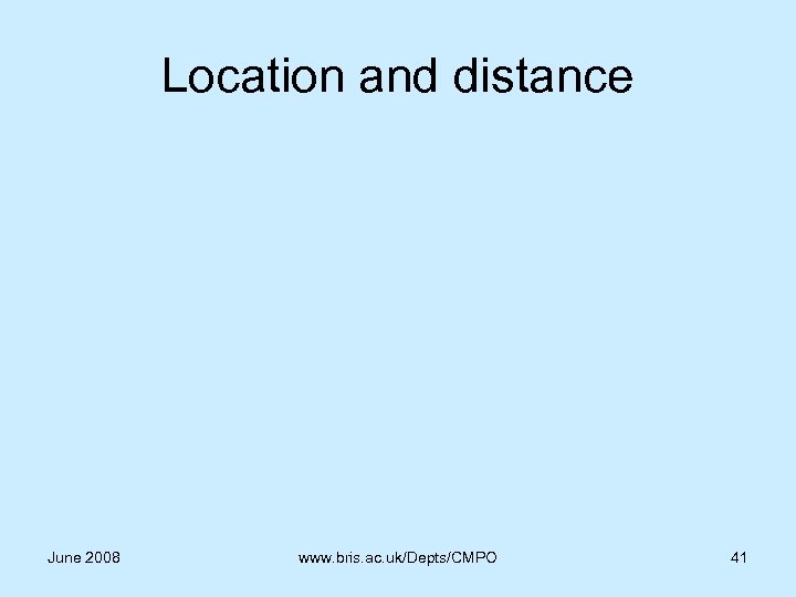 Location and distance June 2008 www. bris. ac. uk/Depts/CMPO 41 