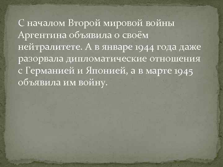 С началом Второй мировой войны Аргентина объявила о своём нейтралитете. А в январе 1944