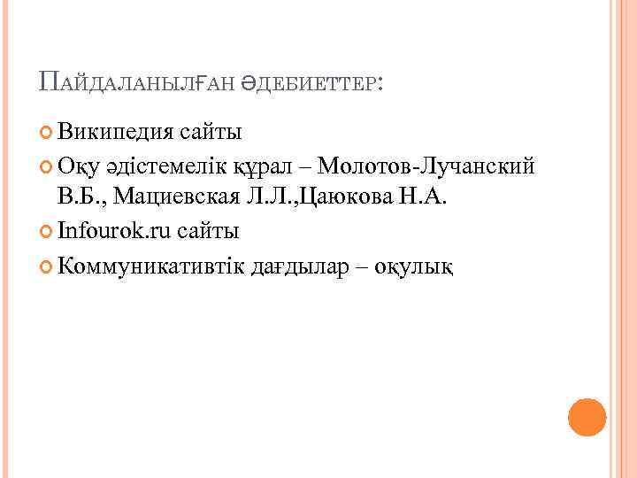 ПАЙДАЛАНЫЛҒАН ӘДЕБИЕТТЕР: Википедия сайты Оқу әдістемелік құрал – Молотов-Лучанский В. Б. , Мациевская Л.