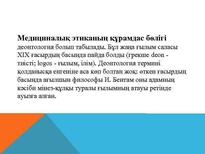 Медициналық этиканың құрамдас бѳлігі деонтология болып табылады. Бұл жаңа ғылым саласы XIX ғасырдың басында