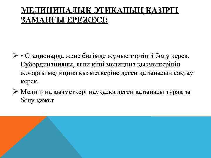 МЕДИЦИНАЛЫҚ ЭТИКАНЫҢ ҚАЗІРГІ ЗАМАНҒЫ ЕРЕЖЕСІ: Ø • Стационарда және бөлімде жұмыс тәртіпті болу керек.