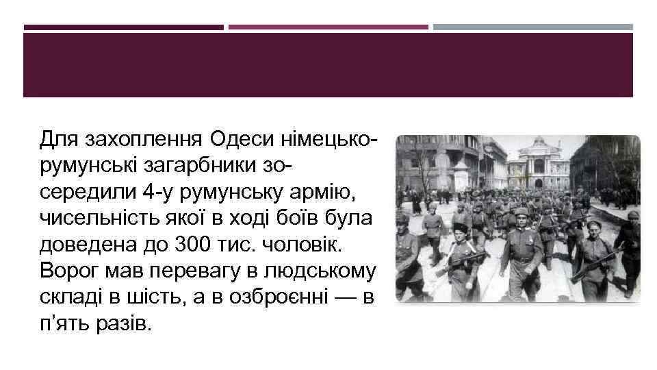 Для захоплення Одеси німецькорумунські загарбники зосередили 4 -у румунську армію, чисельність якої в ході