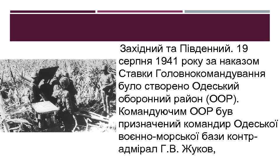 Західний та Південний. 19 серпня 1941 року за наказом Ставки Головнокомандування було створено Одеський