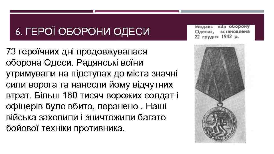6. ГЕРОЇ ОБОРОНИ ОДЕСИ 73 героїчних дні продовжувалася оборона Одеси. Радянські воїни утримували на