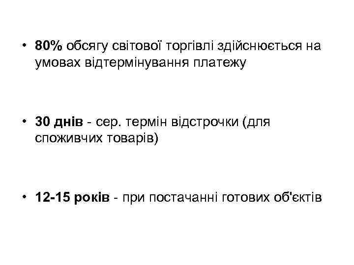  • 80% обсягу світової торгівлі здійснюється на умовах відтермінування платежу • 30 днів