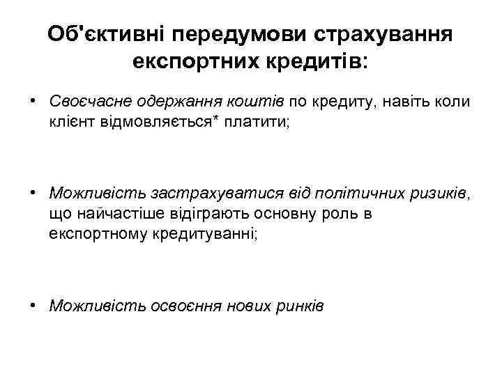 Об'єктивні передумови страхування експортних кредитів: • Своєчасне одержання коштів по кредиту, навіть коли клієнт