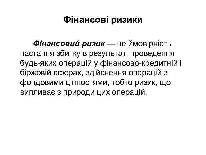 Фінансові ризики Фінансовий ризик — це ймовірність настання збитку в результаті проведення будь-яких операцій