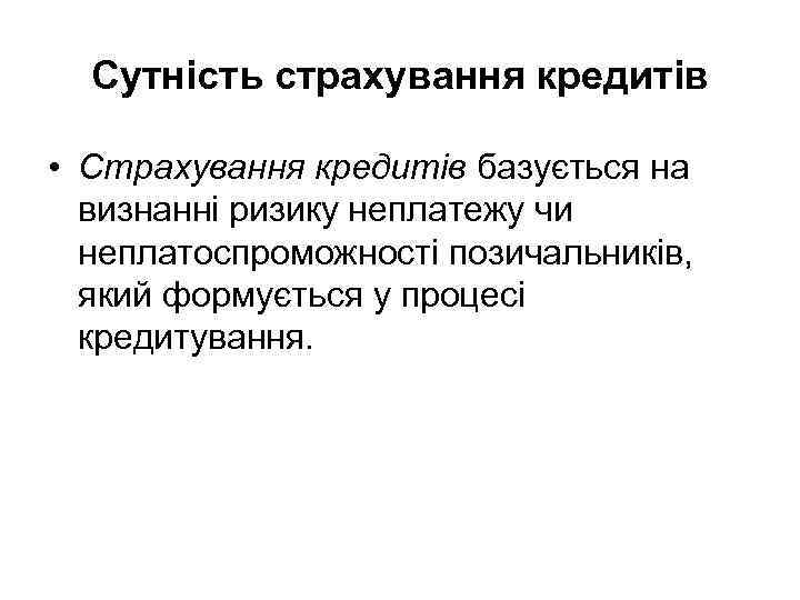 Сутність страхування кредитів • Страхування кредитів базується на визнанні ризику неплатежу чи неплатоспроможності позичальників,