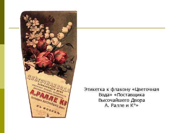 Этикетка к флакону «Цветочная Вода» «Поставщика Высочайшего Двора А. Ралле и К°» 