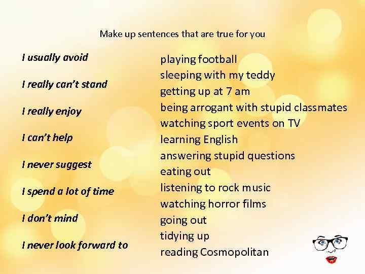 Make up sentences that are true for you I usually avoid I really can’t