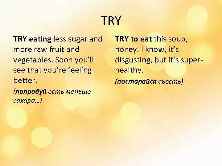 TRY eating less sugar and more raw fruit and vegetables. Soon you’ll see that