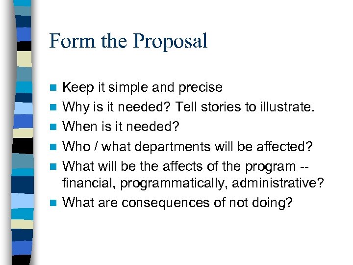 Form the Proposal n n n Keep it simple and precise Why is it