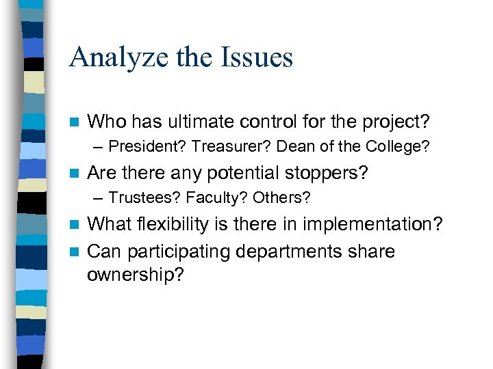 Analyze the Issues n Who has ultimate control for the project? – President? Treasurer?