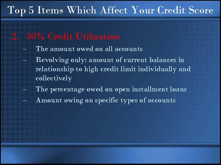 Top 5 Items Which Affect Your Credit Score 2. 30% Credit Utilization – –