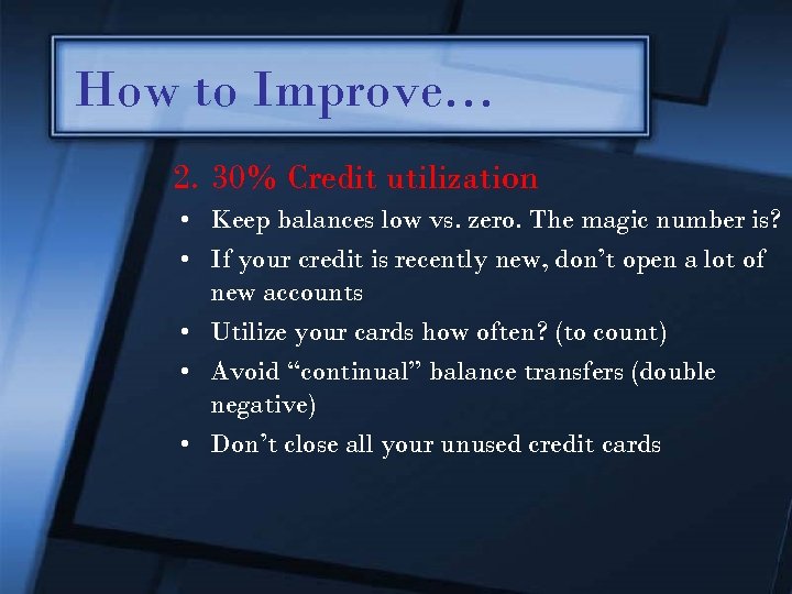 How to Improve… 2. 30% Credit utilization • Keep balances low vs. zero. The