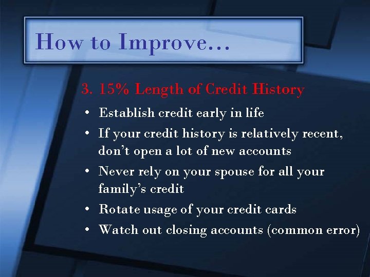 How to Improve… 3. 15% Length of Credit History • Establish credit early in