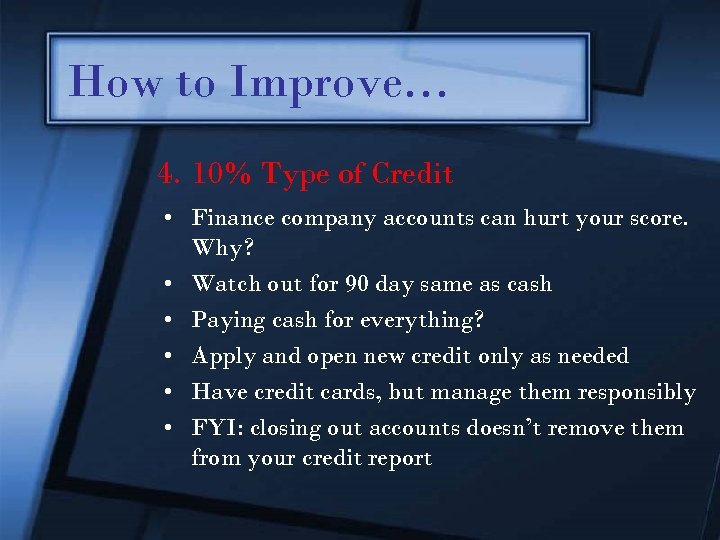 How to Improve… 4. 10% Type of Credit • Finance company accounts can hurt