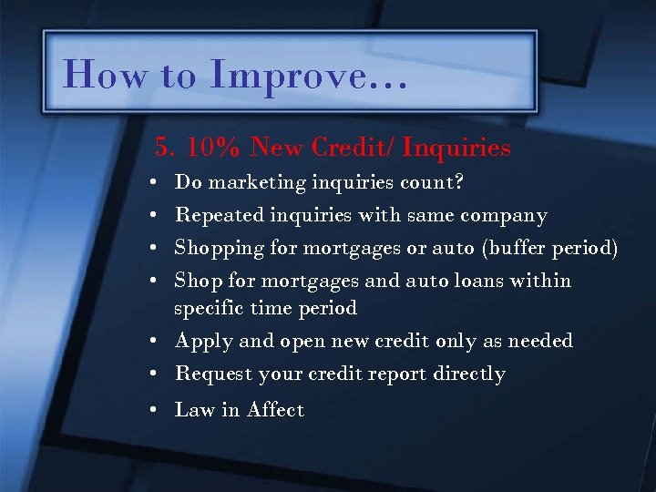 How to Improve… 5. 10% New Credit/ Inquiries • • Do marketing inquiries count?